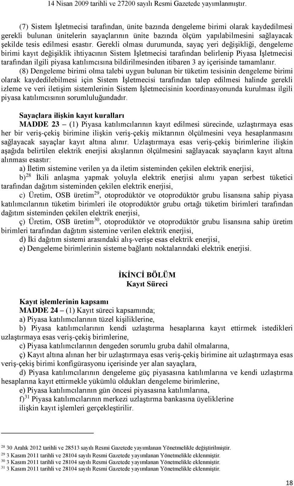 Gerekli olması durumunda, sayaç yeri değişikliği, dengeleme birimi kayıt değişiklik ihtiyacının Sistem İşletmecisi tarafından belirlenip Piyasa İşletmecisi tarafından ilgili piyasa katılımcısına