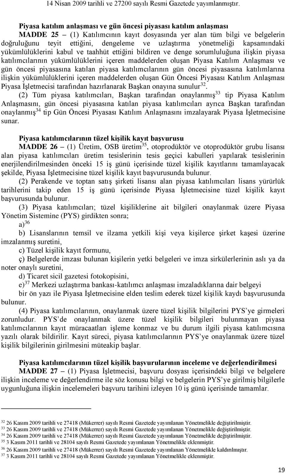 ve gün öncesi piyasasına katılan piyasa katılımcılarının gün öncesi piyasasına katılımlarına ilişkin yükümlülüklerini içeren maddelerden oluşan Gün Öncesi Piyasası Katılım Anlaşması Piyasa