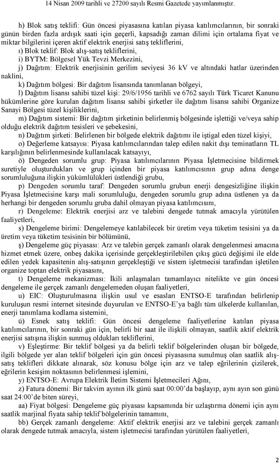 36 kv ve altındaki hatlar üzerinden naklini, k) Dağıtım bölgesi: Bir dağıtım lisansında tanımlanan bölgeyi, l) Dağıtım lisansı sahibi tüzel kişi: 29/6/1956 tarihli ve 6762 sayılı Türk Ticaret Kanunu