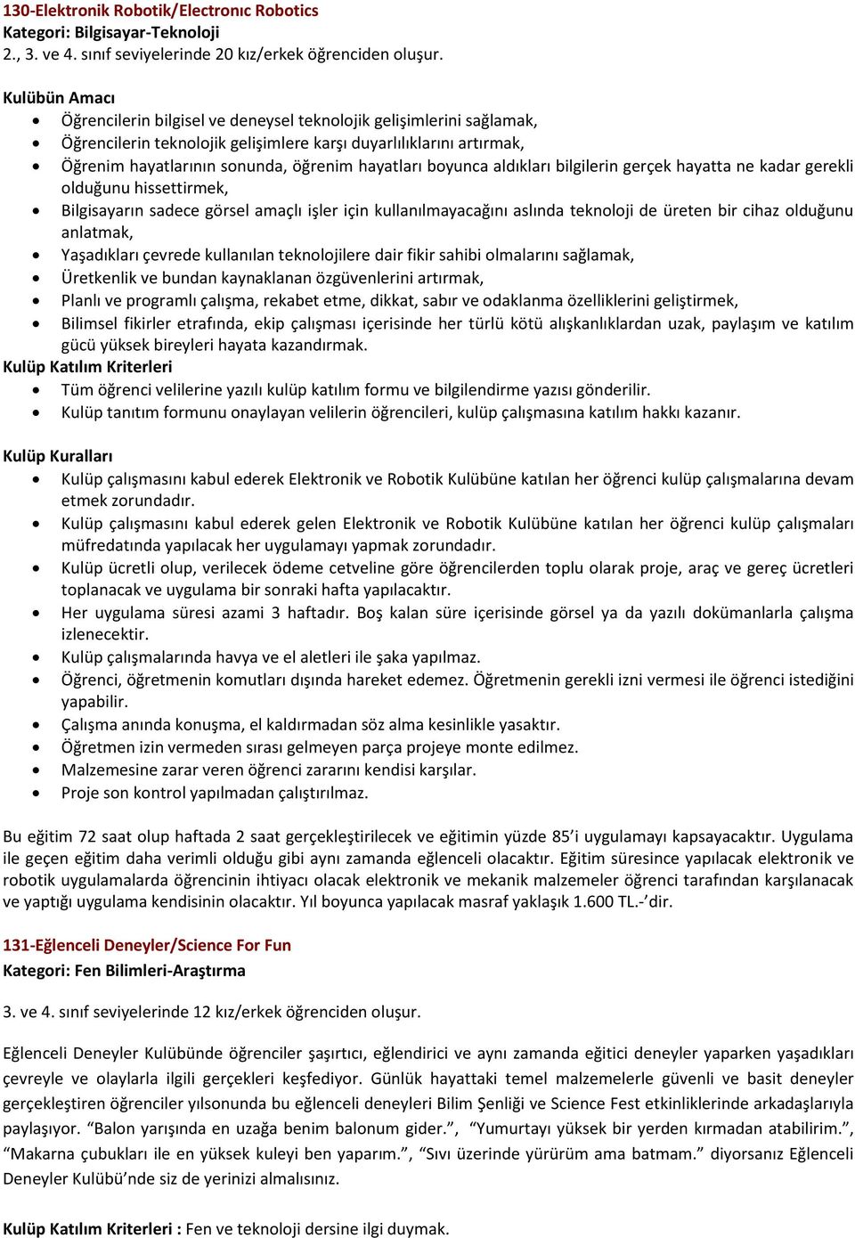 aldıkları bilgilerin gerçek hayatta ne kadar gerekli olduğunu hissettirmek, Bilgisayarın sadece görsel amaçlı işler için kullanılmayacağını aslında teknoloji de üreten bir cihaz olduğunu anlatmak,