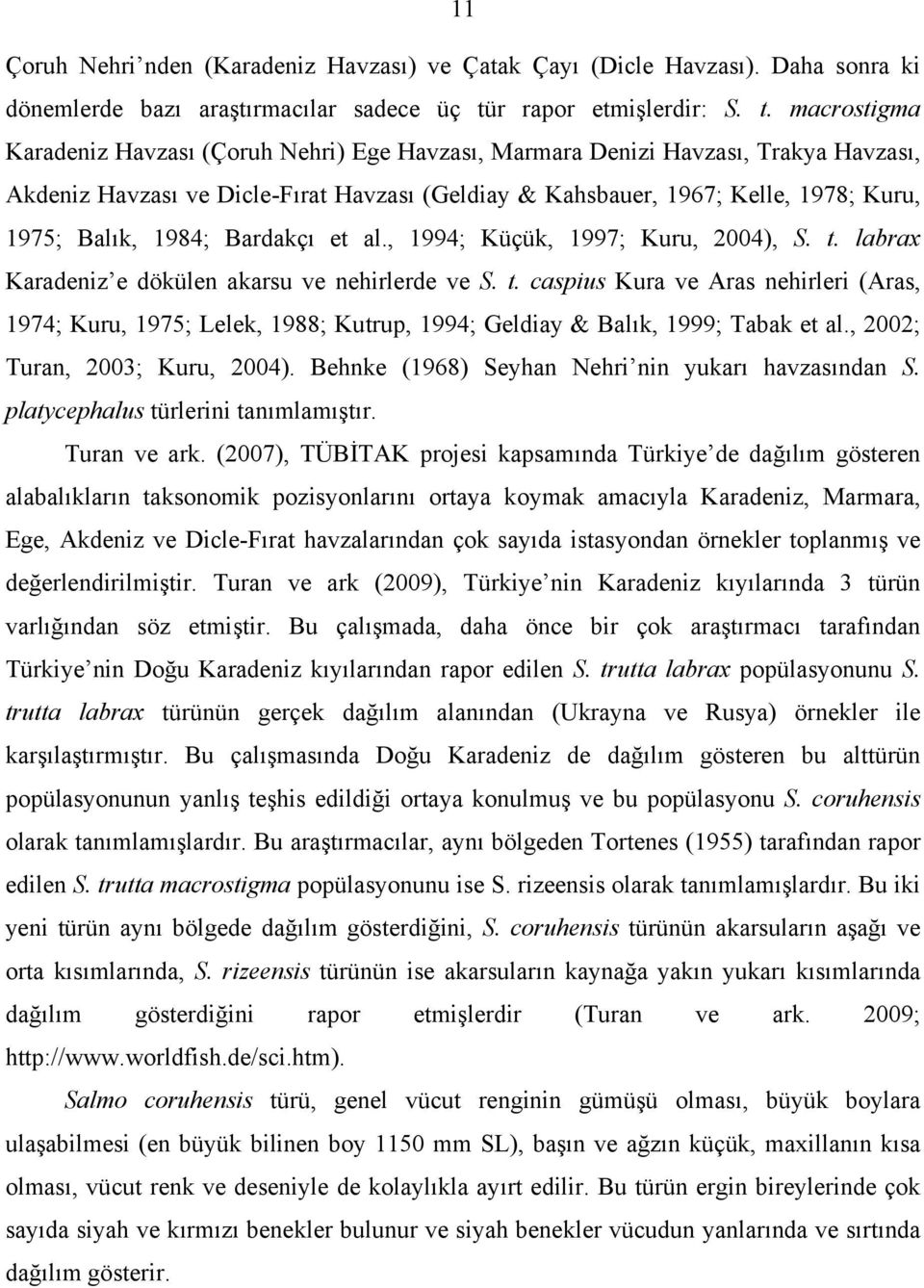 macrostigma Karadeniz Havzası (Çoruh Nehri) Ege Havzası, Marmara Denizi Havzası, Trakya Havzası, Akdeniz Havzası ve Dicle-Fırat Havzası (Geldiay & Kahsbauer, 1967; Kelle, 1978; Kuru, 1975; Balık,