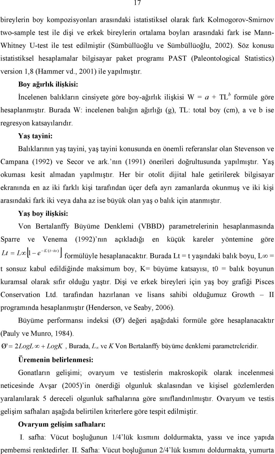 Boy ağırlık ilişkisi: İncelenen balıkların cinsiyete göre boy-ağırlık ilişkisi W = a + TL b formüle göre hesaplanmıştır.