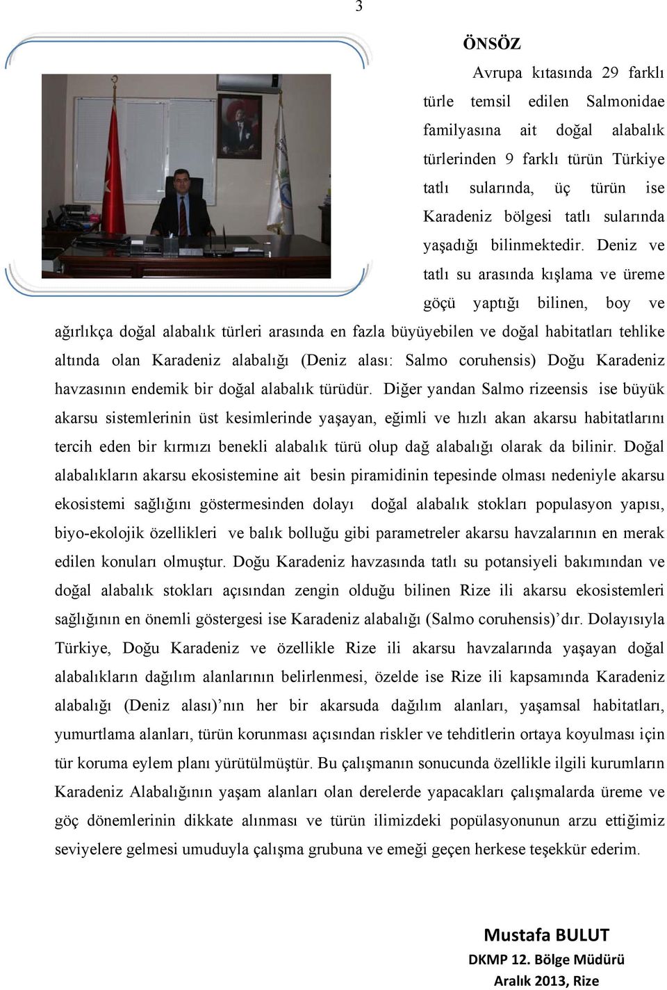 Deniz ve tatlı su arasında kışlama ve üreme göçü yaptığı bilinen, boy ve ağırlıkça doğal alabalık türleri arasında en fazla büyüyebilen ve doğal habitatları tehlike altında olan Karadeniz alabalığı