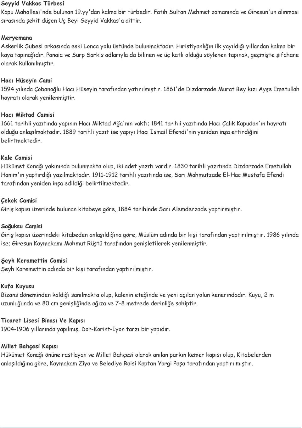 Panaia ve Surp Sarkis adlarıyla da bilinen ve üç katlı olduğu söylenen tapınak, geçmişte şifahane olarak kullanılmıştır. Hacı Hüseyin Cami 1594 yılında Çobanoğlu Hacı Hüseyin tarafından yatırılmıştır.