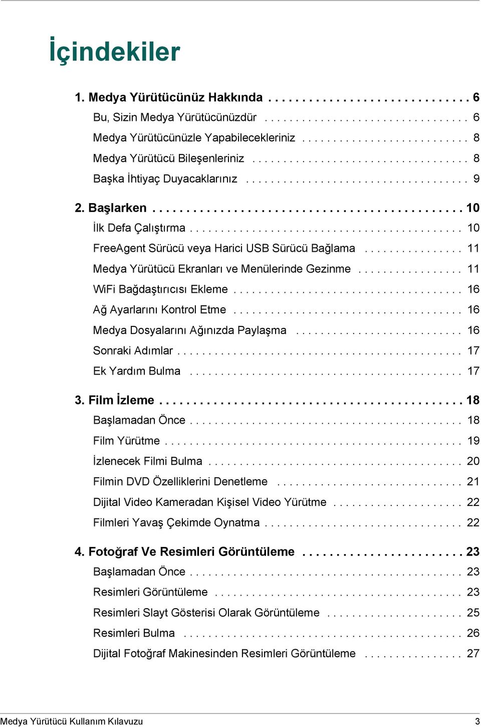 ........................................... 10 FreeAgent Sürücü veya Harici USB Sürücü Bağlama................ 11 Medya Yürütücü Ekranları ve Menülerinde Gezinme................. 11 WiFi Bağdaştırıcısı Ekleme.