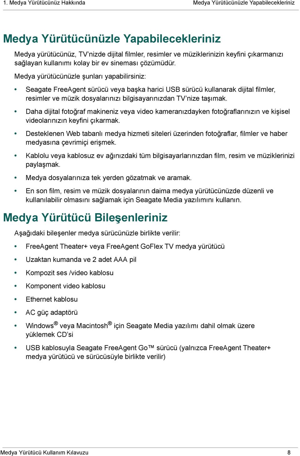 Medya yürütücünüzle şunları yapabilirsiniz: Seagate FreeAgent sürücü veya başka harici USB sürücü kullanarak dijital filmler, resimler ve müzik dosyalarınızı bilgisayarınızdan TV nize taşımak.