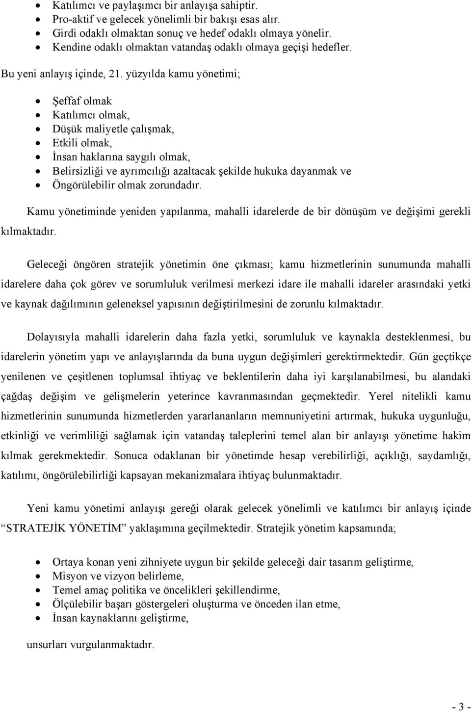 yüzyılda kamu yönetimi; Şeffaf olmak Katılımcı olmak, Düşük maliyetle çalışmak, Etkili olmak, İnsan haklarına saygılı olmak, Belirsizliği ve ayrımcılığı azaltacak şekilde hukuka dayanmak ve