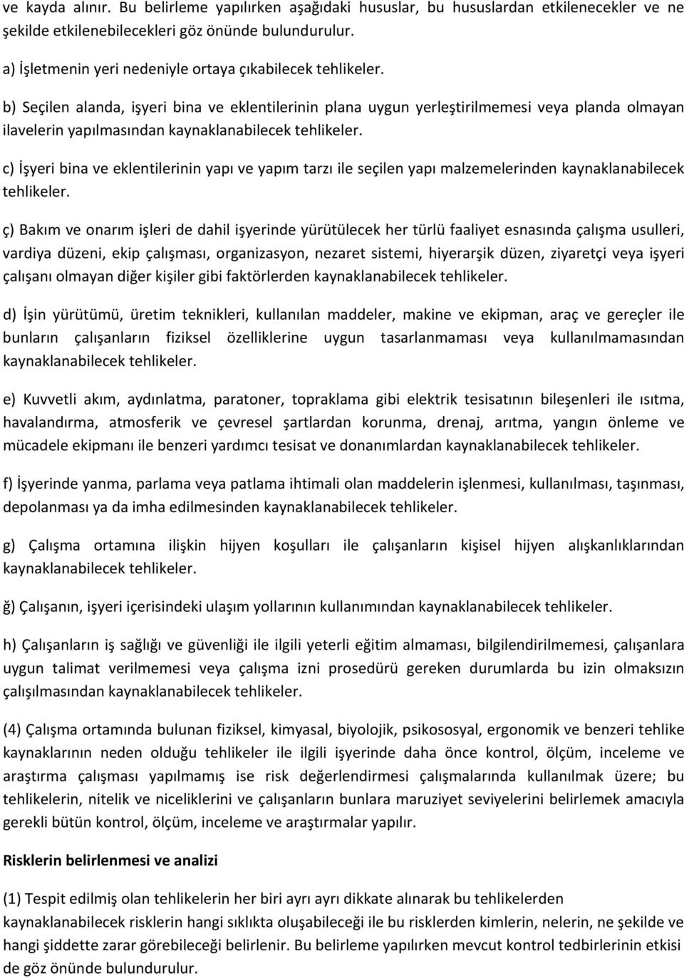 b) Seçilen alanda, işyeri bina ve eklentilerinin plana uygun yerleştirilmemesi veya planda olmayan ilavelerin yapılmasından kaynaklanabilecek tehlikeler.