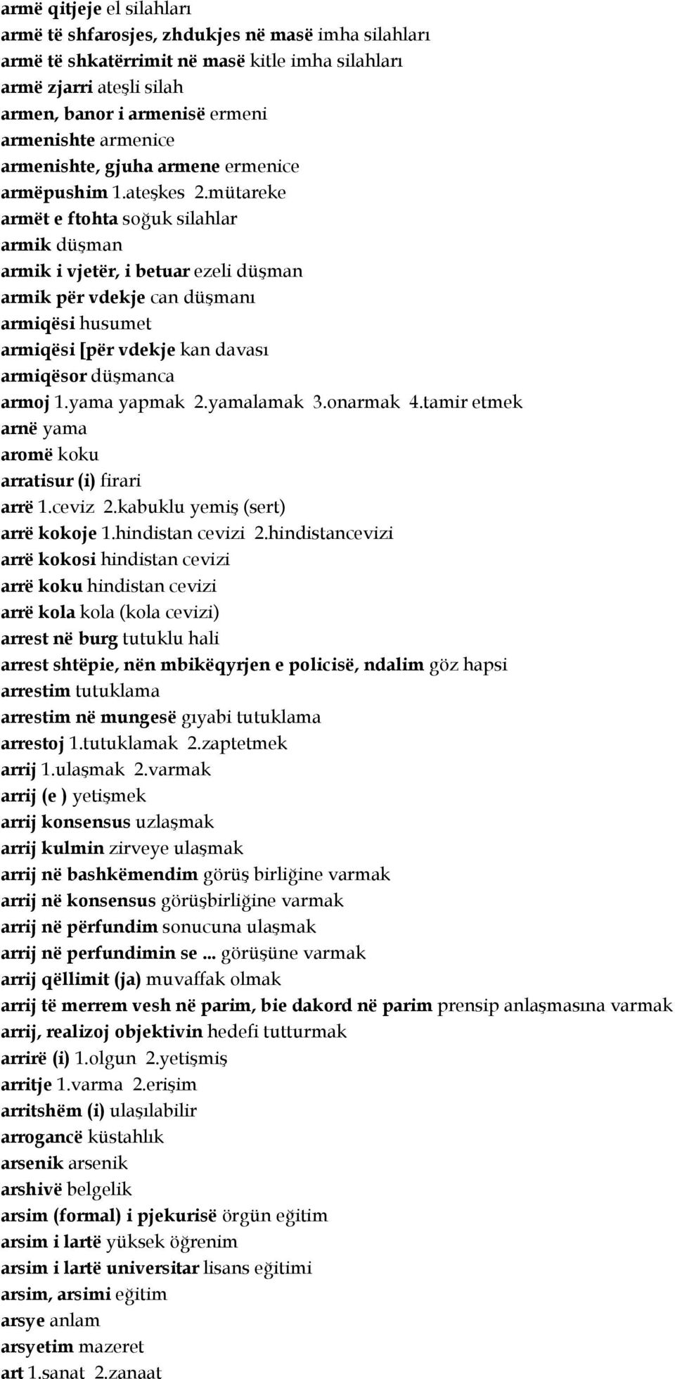 mütareke armët e ftohta soğuk silahlar armik düşman armik i vjetër, i betuar ezeli düşman armik për vdekje can düşmanı armiqësi husumet armiqësi [për vdekje kan davası armiqësor düşmanca armoj 1.