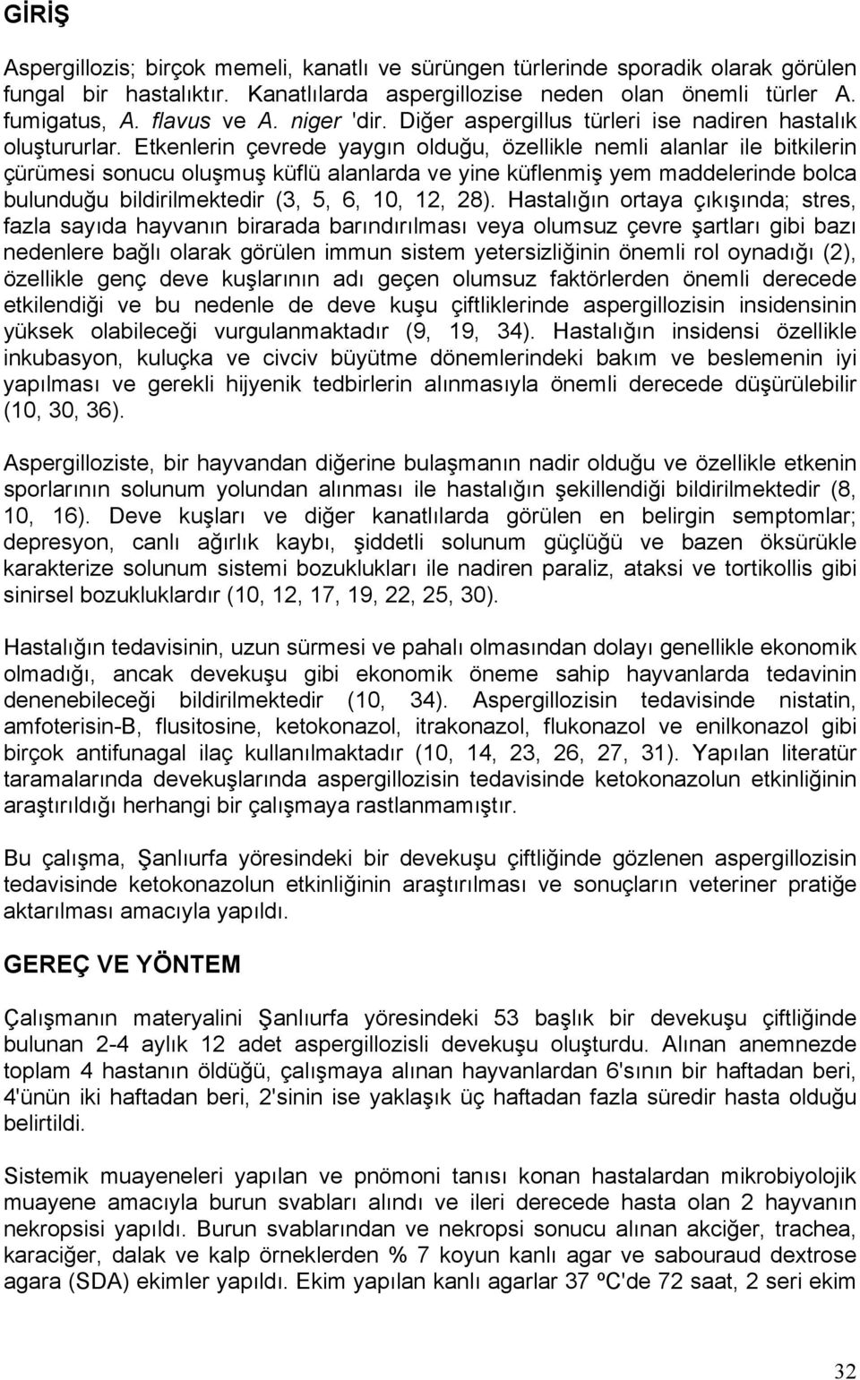 Etkenlerin çevrede yaygın olduğu, özellikle nemli alanlar ile bitkilerin çürümesi sonucu oluşmuş küflü alanlarda ve yine küflenmiş yem maddelerinde bolca bulunduğu bildirilmektedir (3, 5, 6, 10, 12,