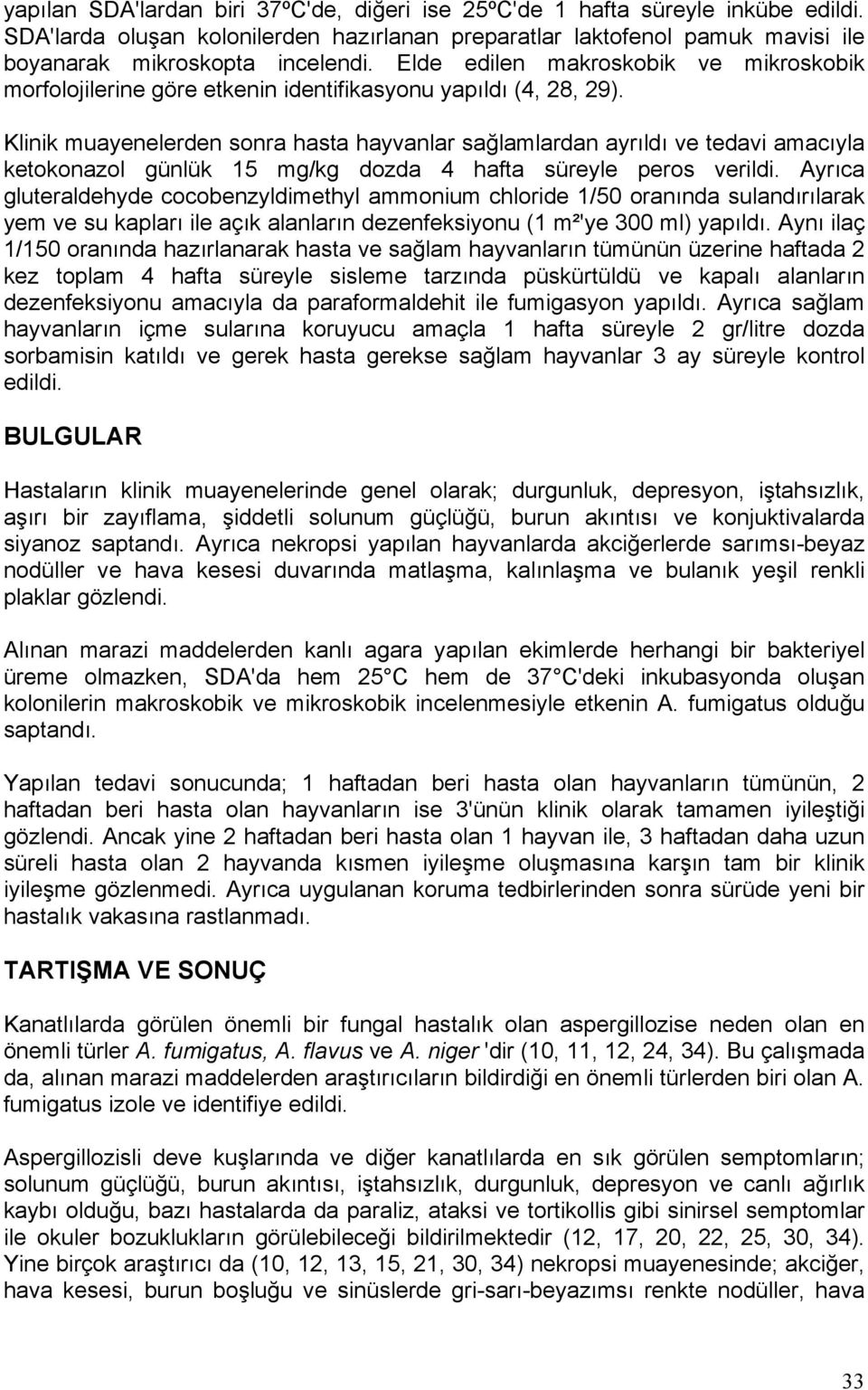 Klinik muayenelerden sonra hasta hayvanlar sağlamlardan ayrıldı ve tedavi amacıyla ketokonazol günlük 15 mg/kg dozda 4 hafta süreyle peros verildi.