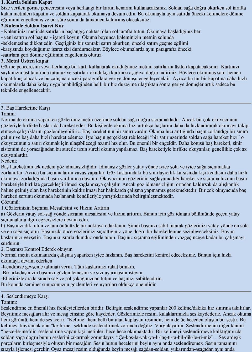 Bu okumayla aynı satırda önceki kelimelere dönme eğilimini engellemiş ve bir süre sonra da tamamen kaldırmış olacaksınız. 2.