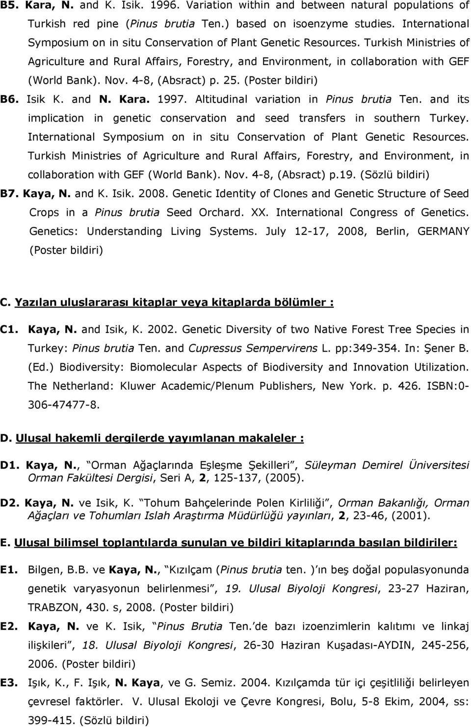 4-8, (Absract) p. 25. (Poster bildiri) B6. Isik K. and N. Kara. 1997. Altitudinal variation in Pinus brutia Ten. and its implication in genetic conservation and seed transfers in southern Turkey.