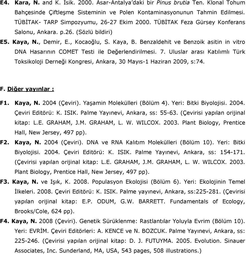 Benzaldehit ve Benzoik asitin in vitro DNA Hasarının COMET Testi ile Değerlendirilmesi. 7. Uluslar arası Katılımlı Türk Toksikoloji Derneği Kongresi, Ankara, 30 Mayıs-1 Haziran 2009, s:74. F.