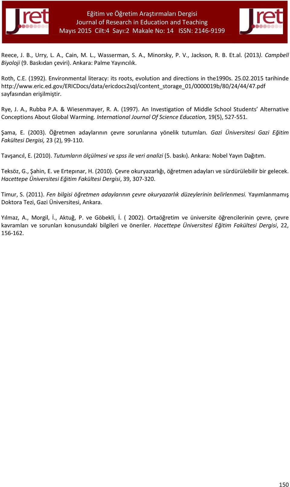 pdf sayfasından erişilmiştir. Rye, J. A., Rubba P.A. & Wiesenmayer, R. A. (1997). An Investigation of Middle School Students Alternative Conceptions About Global Warming.