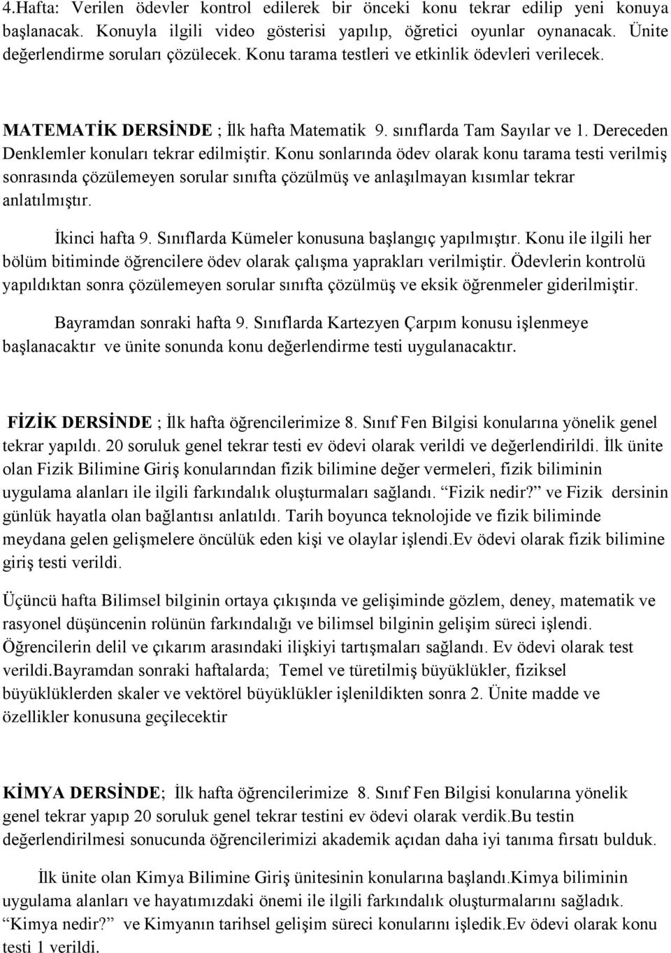 Dereceden Denklemler konuları tekrar edilmiştir. Konu sonlarında ödev olarak konu tarama testi verilmiş sonrasında çözülemeyen sorular sınıfta çözülmüş ve anlaşılmayan kısımlar tekrar anlatılmıştır.