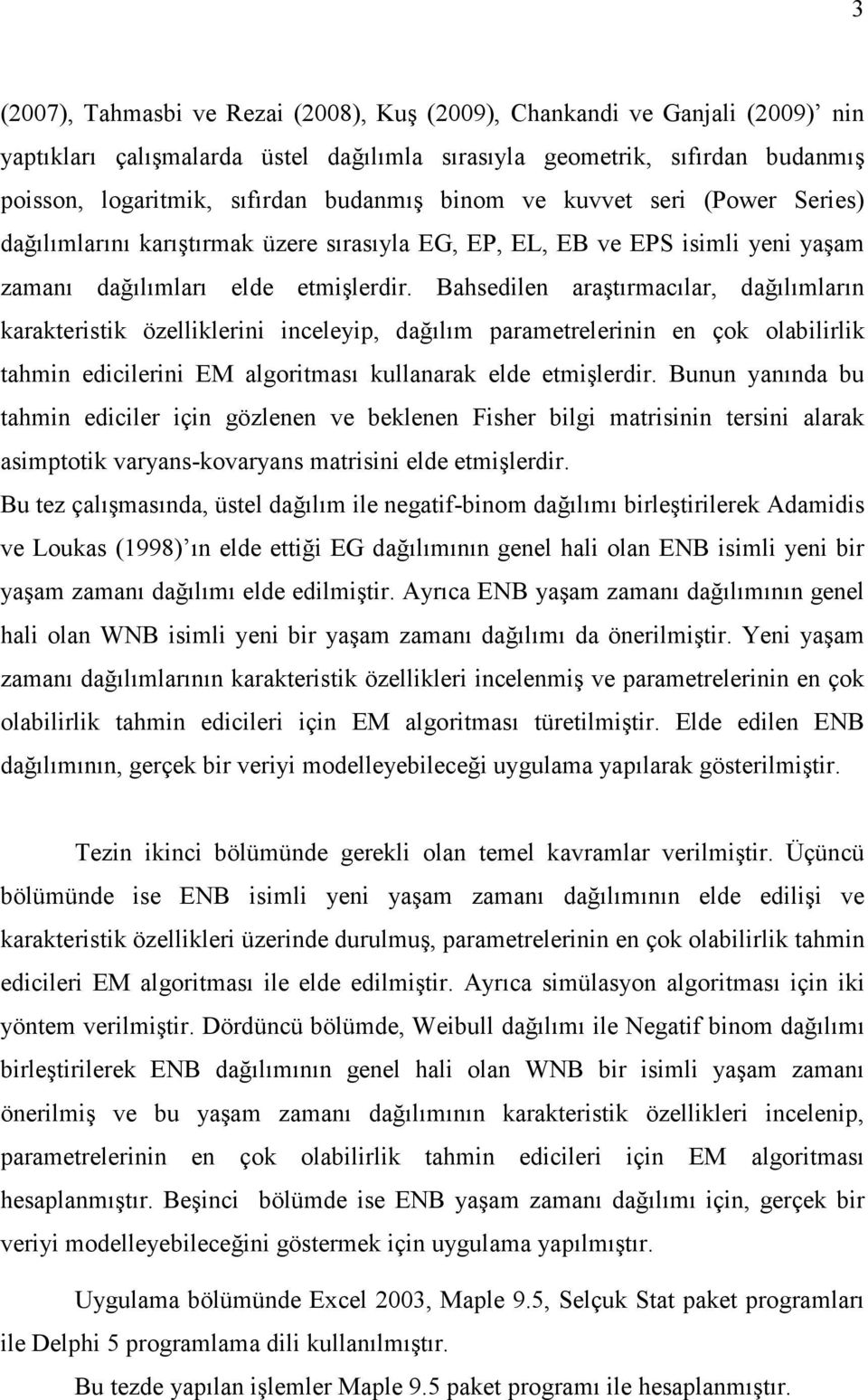 Bahsedle araştırmacılar, dağılımları araterst özelller celeyp, dağılım parametreler e ço olablrl tahm edcler EM algortması ullaara elde etmşlerdr.