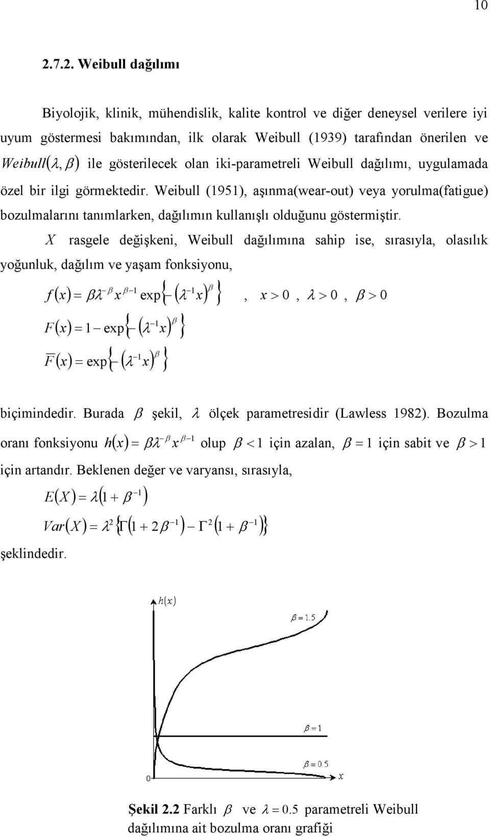 X rasgele değşe, Webull dağılımıa sahp se, sırasıyla, olasılı yoğulu, dağılım ve yaşam fosyou, f F F { }, >, λ >, > { λ } { λ } ( λ ep( λ ( ep ( ( ep ( bçmdedr.
