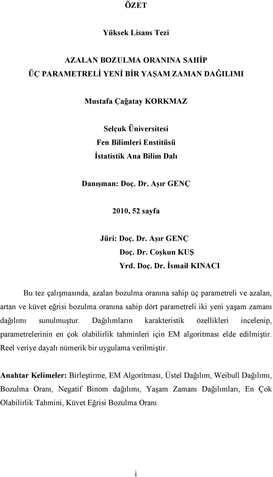 Aşır GENÇ Doç. Dr. Coşu KUŞ Yrd. Doç. Dr. İsmal KINACI Bu tez çalışmasıda, azala bozulma oraıa sahp üç parametrel ve azala, arta ve üvet eğrs bozulma oraıa sahp dört parametrel ye yaşam zamaı dağılımı suulmuştur.