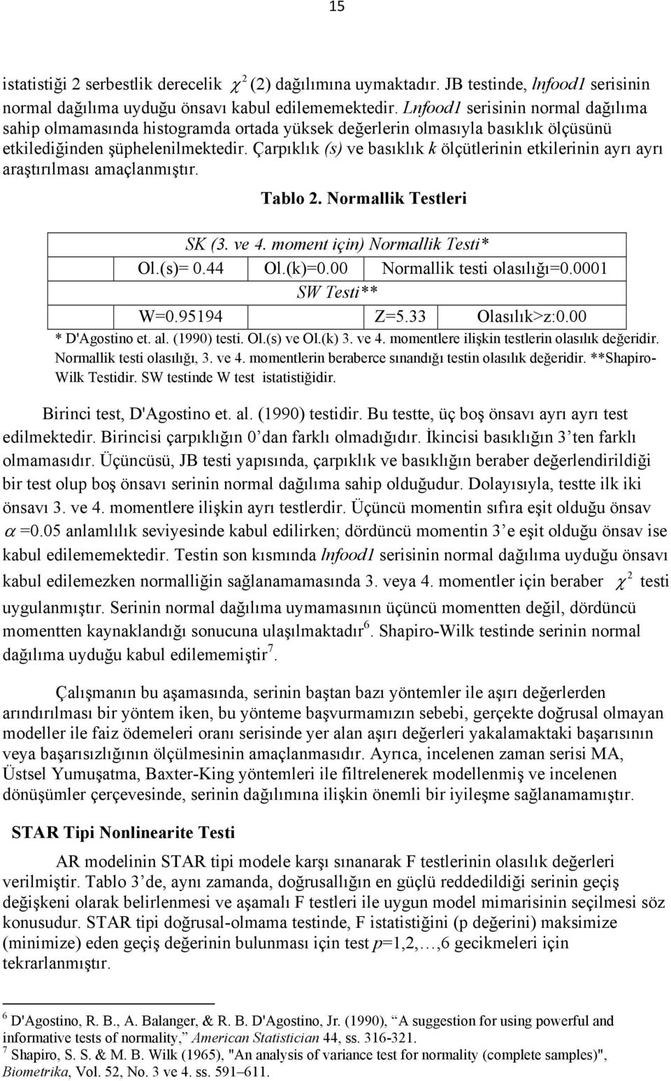 Çarpıklık (s) ve basıklık k ölçülerinin ekilerinin ayrı ayrı araşırılması amaçlanmışır. Tablo. Normallik Tesleri SK (3. ve 4. momen için) Normallik Tesi* Ol.(s)= 0.44 Ol.(k)=0.