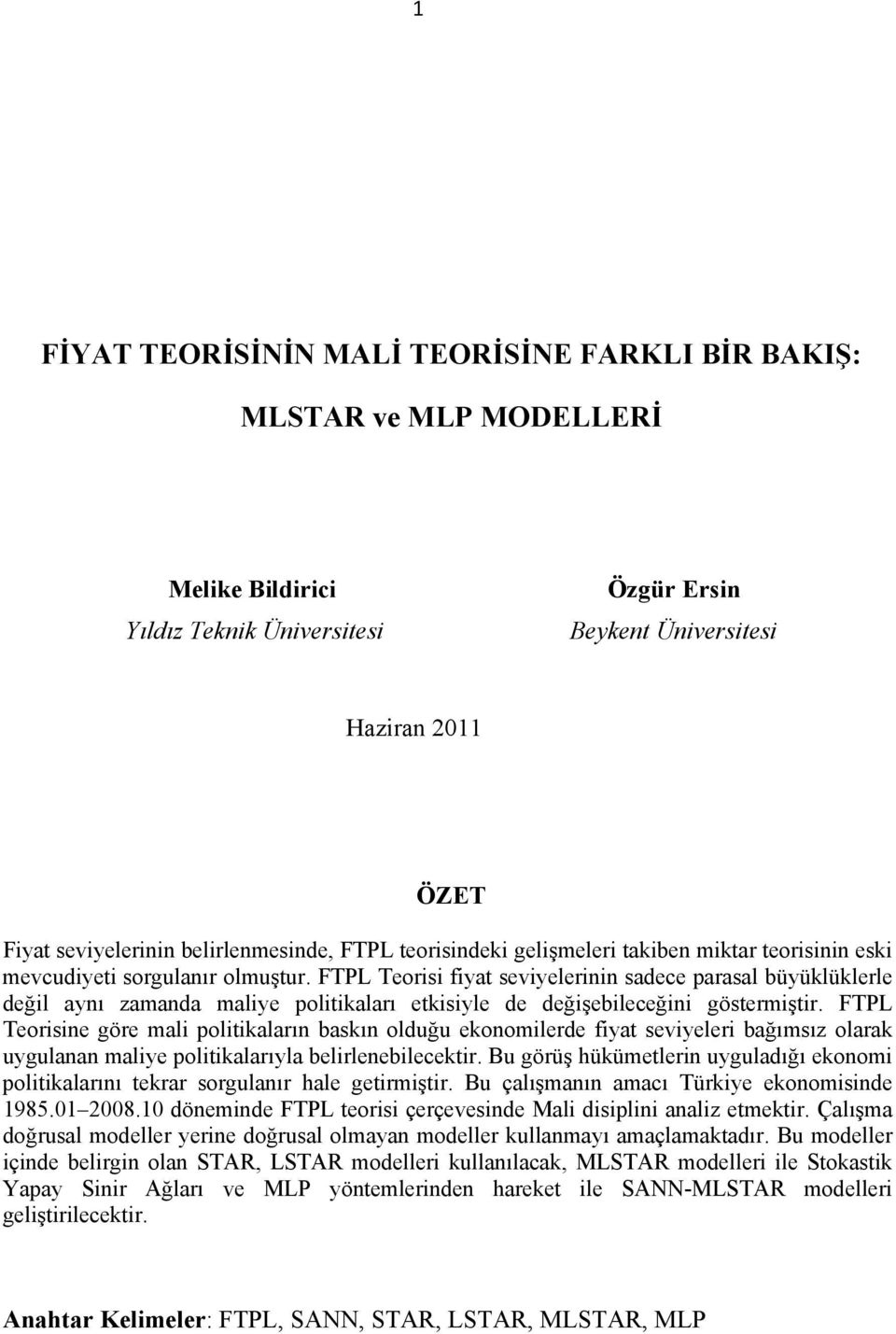 FTPL Teorisi fiya seviyelerinin sadece parasal büyüklüklerle değil aynı zamanda maliye poliikaları ekisiyle de değişebileceğini gösermişir.