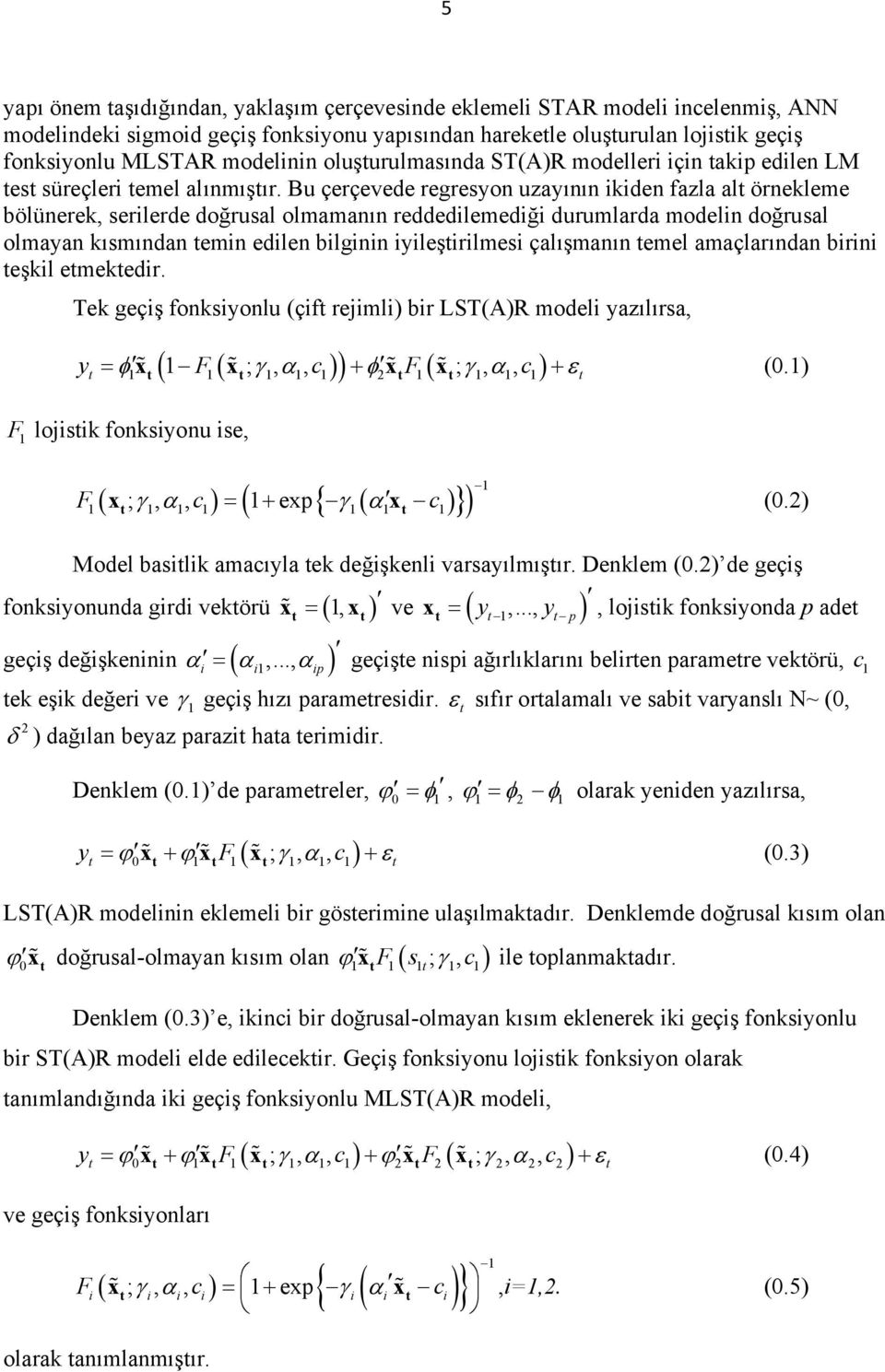 Bu çerçevede regresyon uzayının ikiden fazla al örnekleme bölünerek, serilerde doğrusal olmamanın reddedilemediği durumlarda modelin doğrusal olmayan kısmından emin edilen bilginin iyileşirilmesi