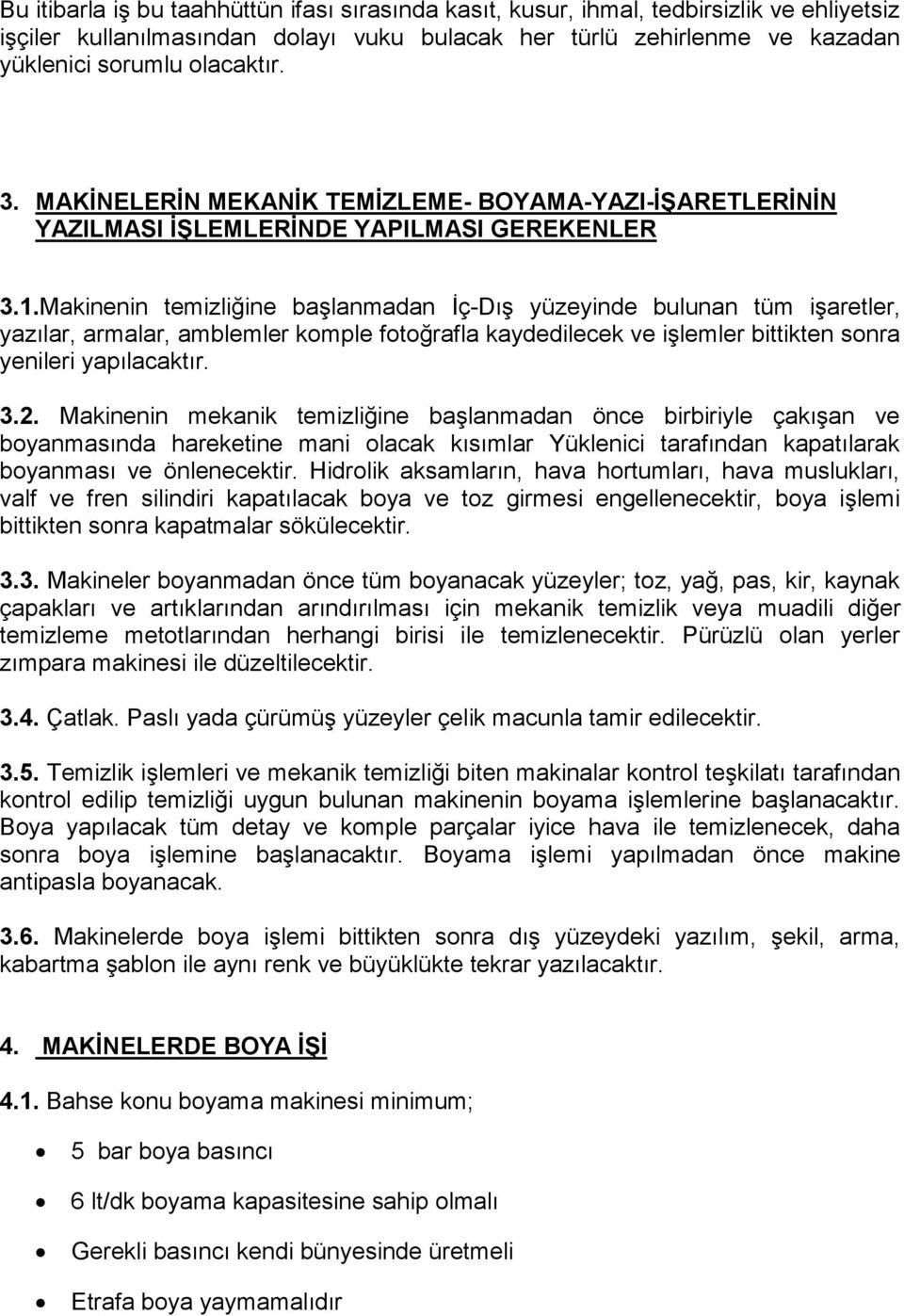 Makinenin temizliğine başlanmadan İç-Dış yüzeyinde bulunan tüm işaretler, yazılar, armalar, amblemler komple fotoğrafla kaydedilecek ve işlemler bittikten sonra yenileri yapılacaktır. 3.2.