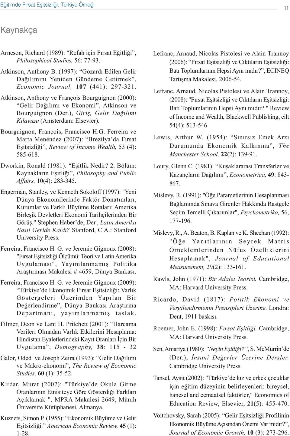 Atkinson, Anthony ve François Bourguignon (2000): Gelir Daðýlýmý ve Ekonomi, Atkinson ve Bourguignon (Der.), Giriþ, Gelir Daðýlýmý Kýlavuzu (Amsterdam: Elsevier). Bourguignon, François, Francisco H.G. Ferreira ve Marta Menéndez (2007): Brezilya da Fýrsat Eþitsizliði, Review of Income Wealth, 53 (4): 585-618.