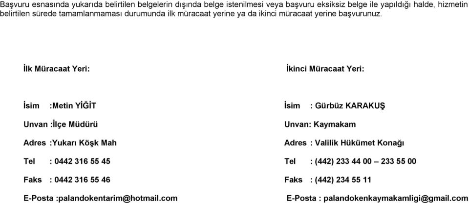 İlk Müracaat Yeri: İkinci Müracaat Yeri: İsim :Metin YİĞİT İsim : Gürbüz KARAKUŞ Unvan :İlçe Müdürü Adres :Yukarı Köşk Mah Unvan: Kaymakam Adres