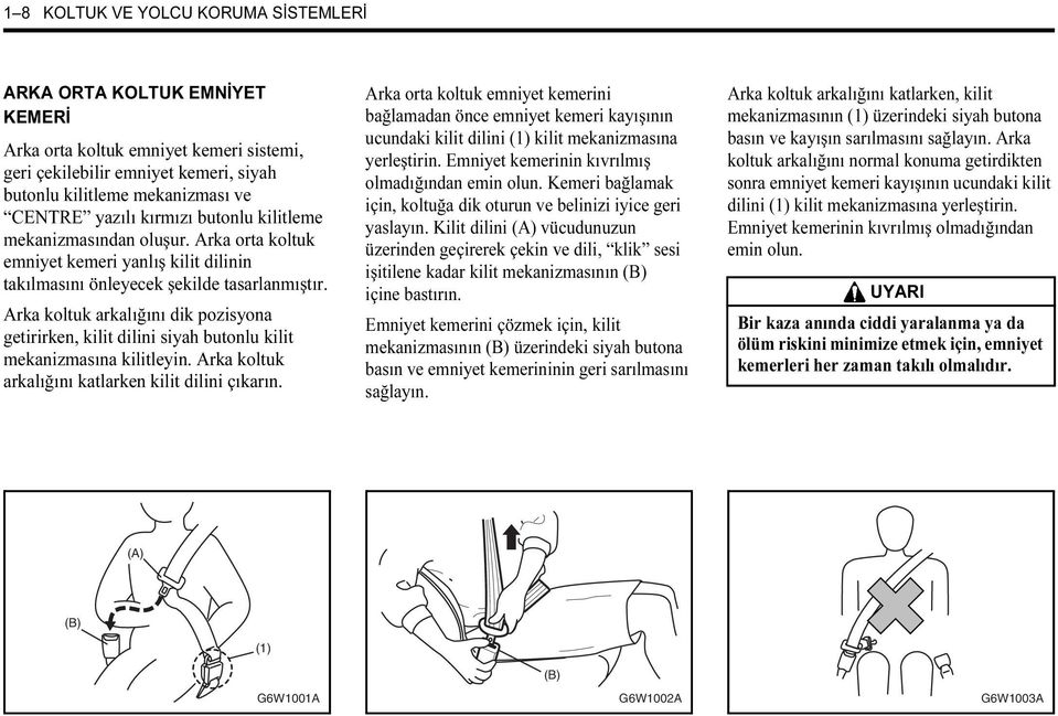 Arka koltuk arkalığını dik pozisyona getirirken, kilit dilini siyah butonlu kilit mekanizmasına kilitleyin. Arka koltuk arkalığını katlarken kilit dilini çıkarın.