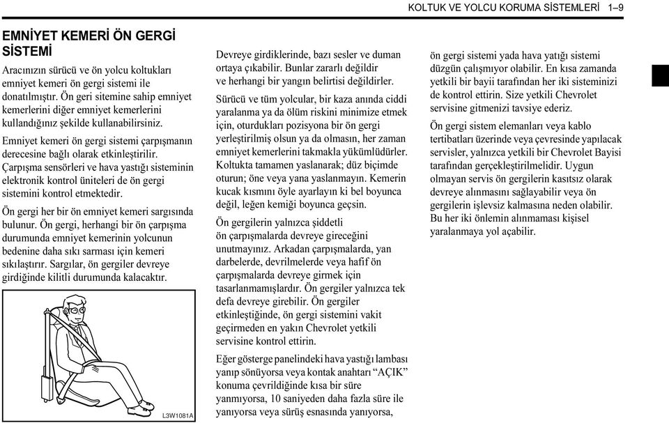 Çarpışma sensörleri ve hava yastığı sisteminin elektronik kontrol üniteleri de ön gergi sistemini kontrol etmektedir. Ön gergi her bir ön emniyet kemeri sargısında bulunur.