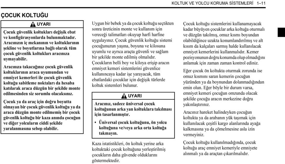 Aracınıza takacağınız çocuk güvenlik koltuklarının araca uyumundan ve emniyet kemerleri ile çocuk güvenlik koltuğu sabitleme noktaları da hesaba katılarak araca düzgün bir şekilde monte edilmesinden