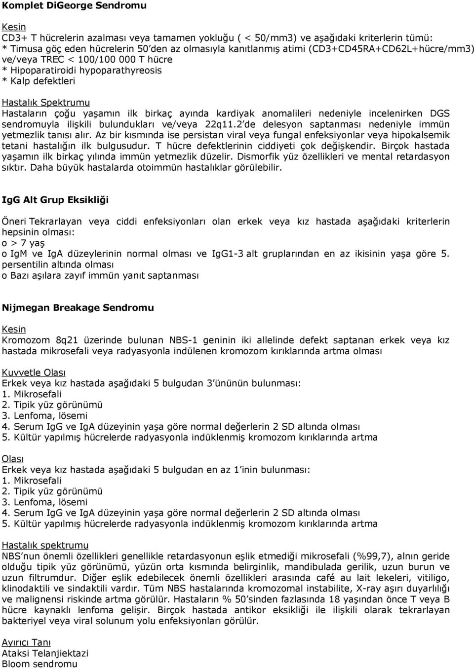 incelenirken DGS sendromuyla ilişkili bulundukları ve/veya 22q11.2 de delesyon saptanması nedeniyle immün yetmezlik tanısı alır.