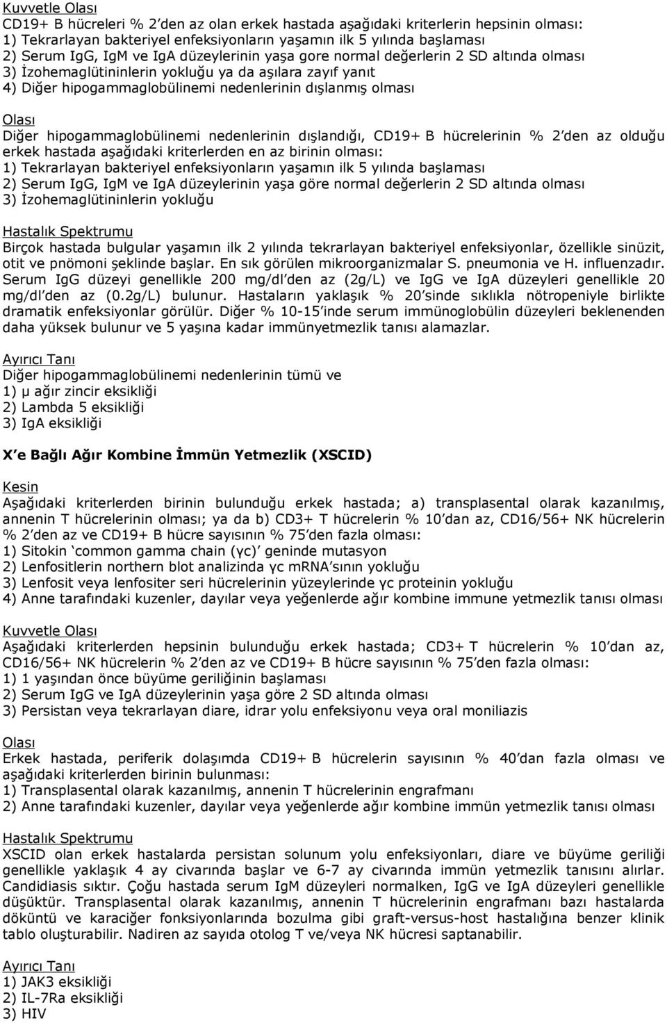 nedenlerinin dışlandığı, CD19+ B hücrelerinin % 2 den az olduğu erkek hastada aşağıdaki kriterlerden en az birinin olması: 1) Tekrarlayan bakteriyel enfeksiyonların yaşamın ilk 5 yılında başlaması 2)