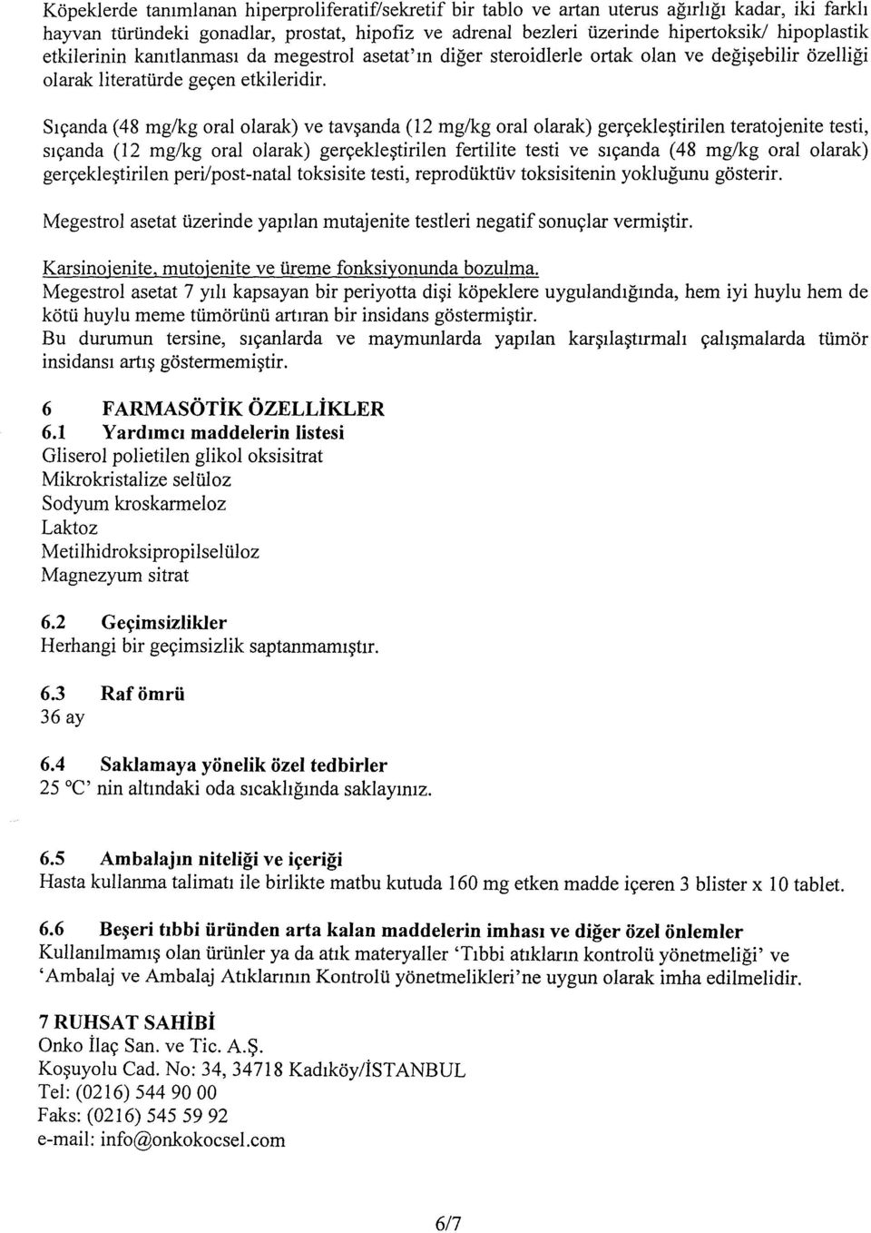 S1c;anda ( 48 mg/kg oral olarak) ve tav~anda ( 12 mg/kg oral olarak) gerc;ekle~tirilen teratojenite testi, s1c;anda (12 mg/kg oral olarak) gerc;ekle~tirilen fertilite testi ve s1c;anda ( 48 mg/kg