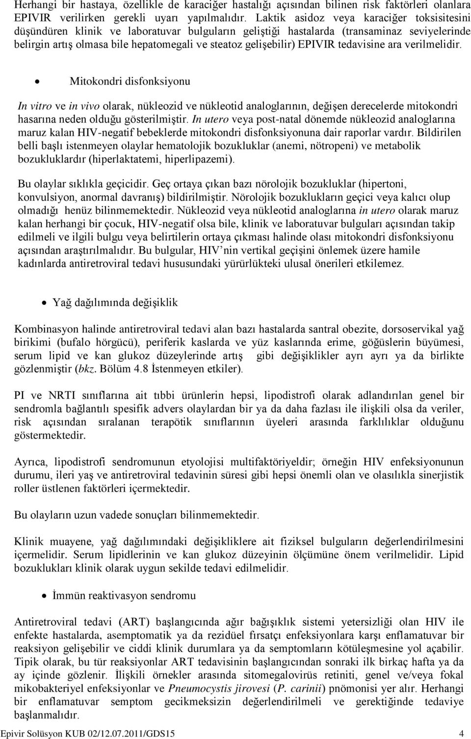 EPIVIR tedavisine ara verilmelidir. Mitokondri disfonksiyonu In vitro ve in vivo olarak, nükleozid ve nükleotid analoglarının, değişen derecelerde mitokondri hasarına neden olduğu gösterilmiştir.