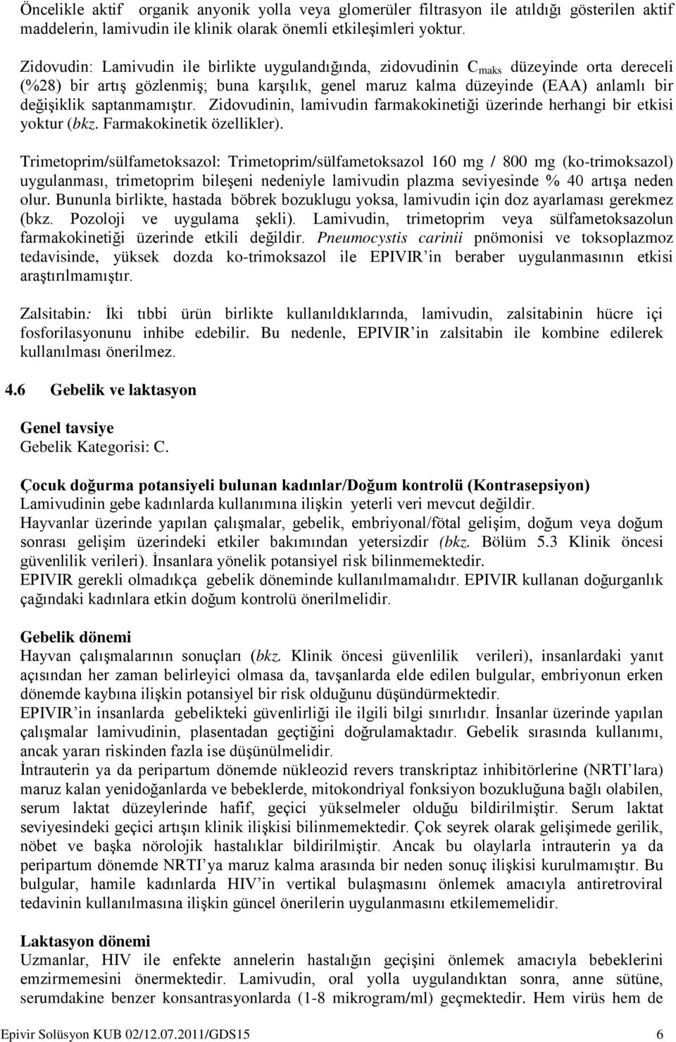 saptanmamıştır. Zidovudinin, lamivudin farmakokinetiği üzerinde herhangi bir etkisi yoktur (bkz. Farmakokinetik özellikler).