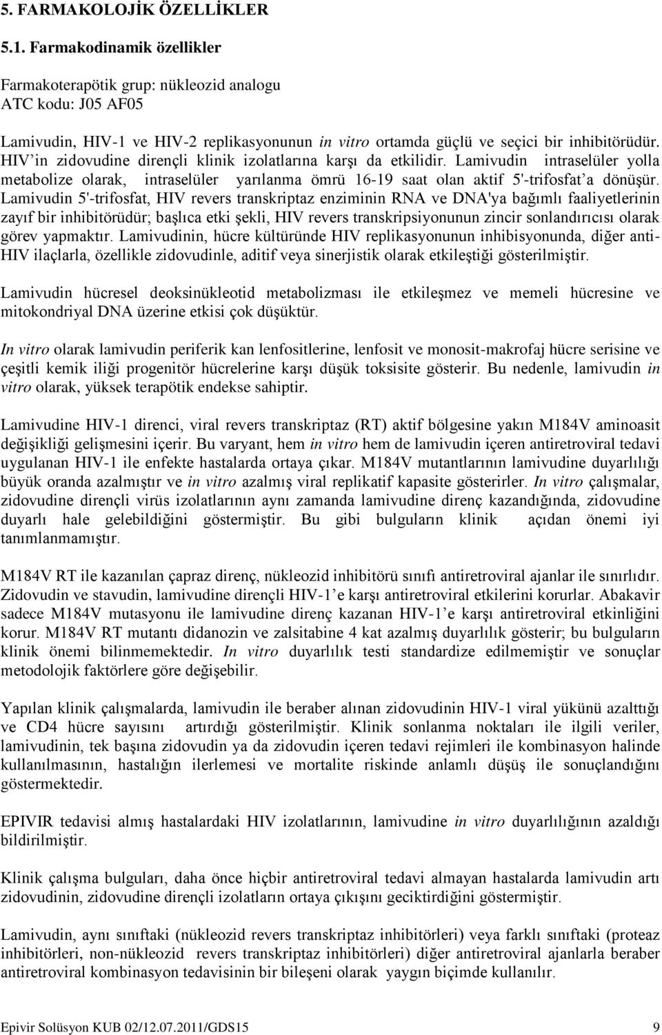 HIV in zidovudine dirençli klinik izolatlarına karşı da etkilidir. Lamivudin intraselüler yolla metabolize olarak, intraselüler yarılanma ömrü 16-19 saat olan aktif 5'-trifosfat a dönüşür.