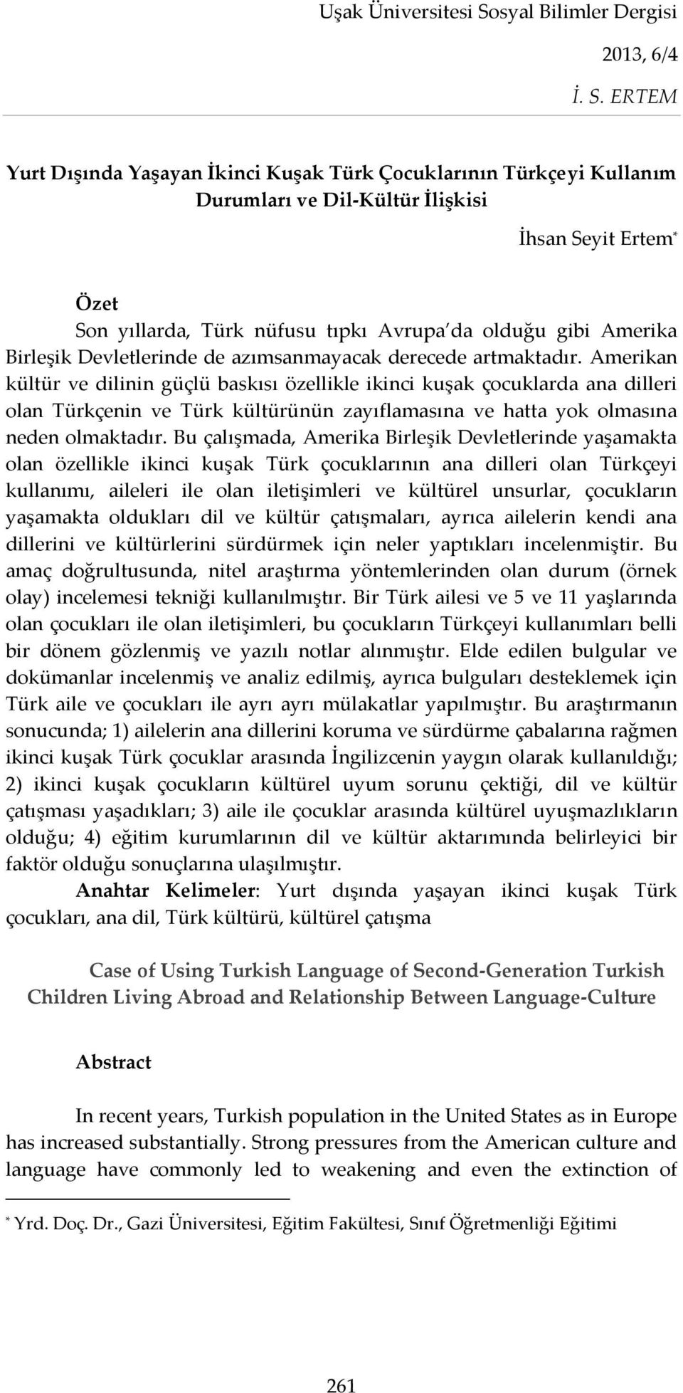 Amerikan kültür ve dilinin güçlü baskısı özellikle ikinci kuşak çocuklarda ana dilleri olan Türkçenin ve Türk kültürünün zayıflamasına ve hatta yok olmasına neden olmaktadır.