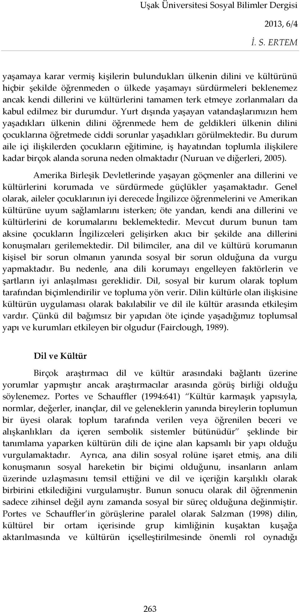 Yurt dışında yaşayan vatandaşlarımızın hem yaşadıkları ülkenin dilini öğrenmede hem de geldikleri ülkenin dilini çocuklarına öğretmede ciddi sorunlar yaşadıkları görülmektedir.