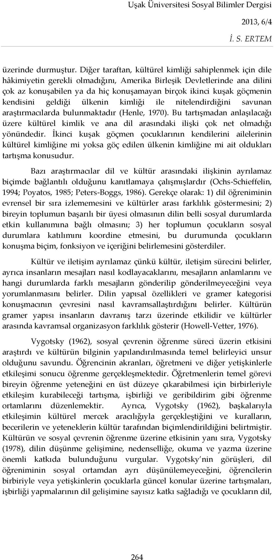 kendisini geldiği ülkenin kimliği ile nitelendirdiğini savunan araştırmacılarda bulunmaktadır (Henle, 1970).