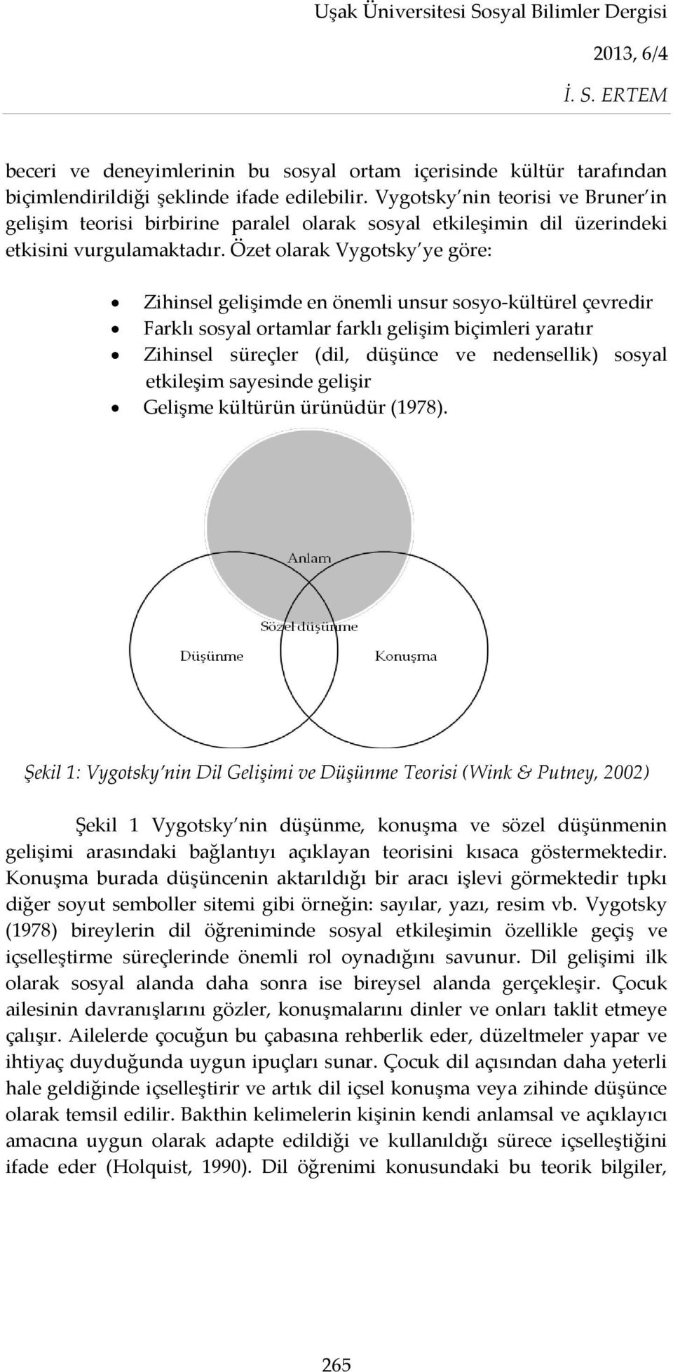 Özet olarak Vygotsky ye göre: Zihinsel gelişimde en önemli unsur sosyo-kültürel çevredir Farklı sosyal ortamlar farklı gelişim biçimleri yaratır Zihinsel süreçler (dil, düşünce ve nedensellik) sosyal