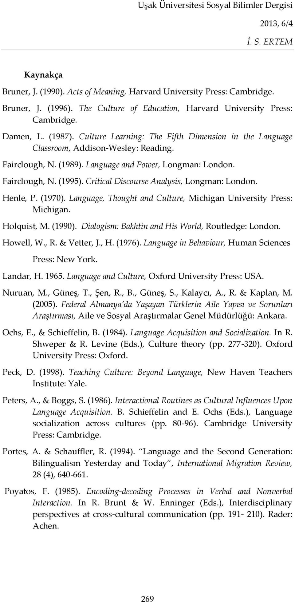 Critical Discourse Analysis, Longman: London. Henle, P. (1970). Language, Thought and Culture, Michigan University Press: Michigan. Holquist, M. (1990).