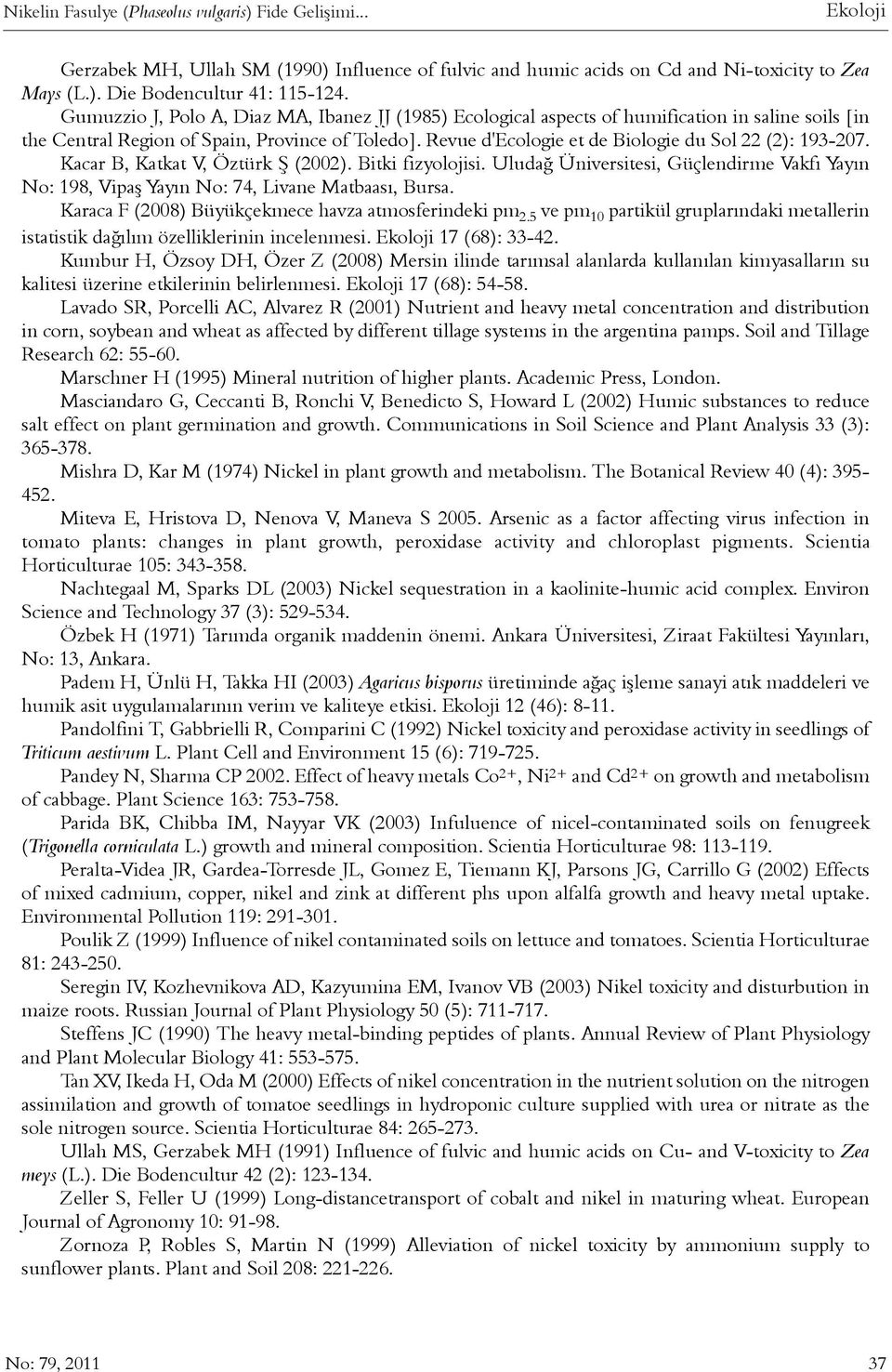 Revue d'ecologie et de Biologie du Sol 22 (2): 193-207. Kacar B, Katkat V, Öztürk Þ (2002). Bitki fizyolojisi.