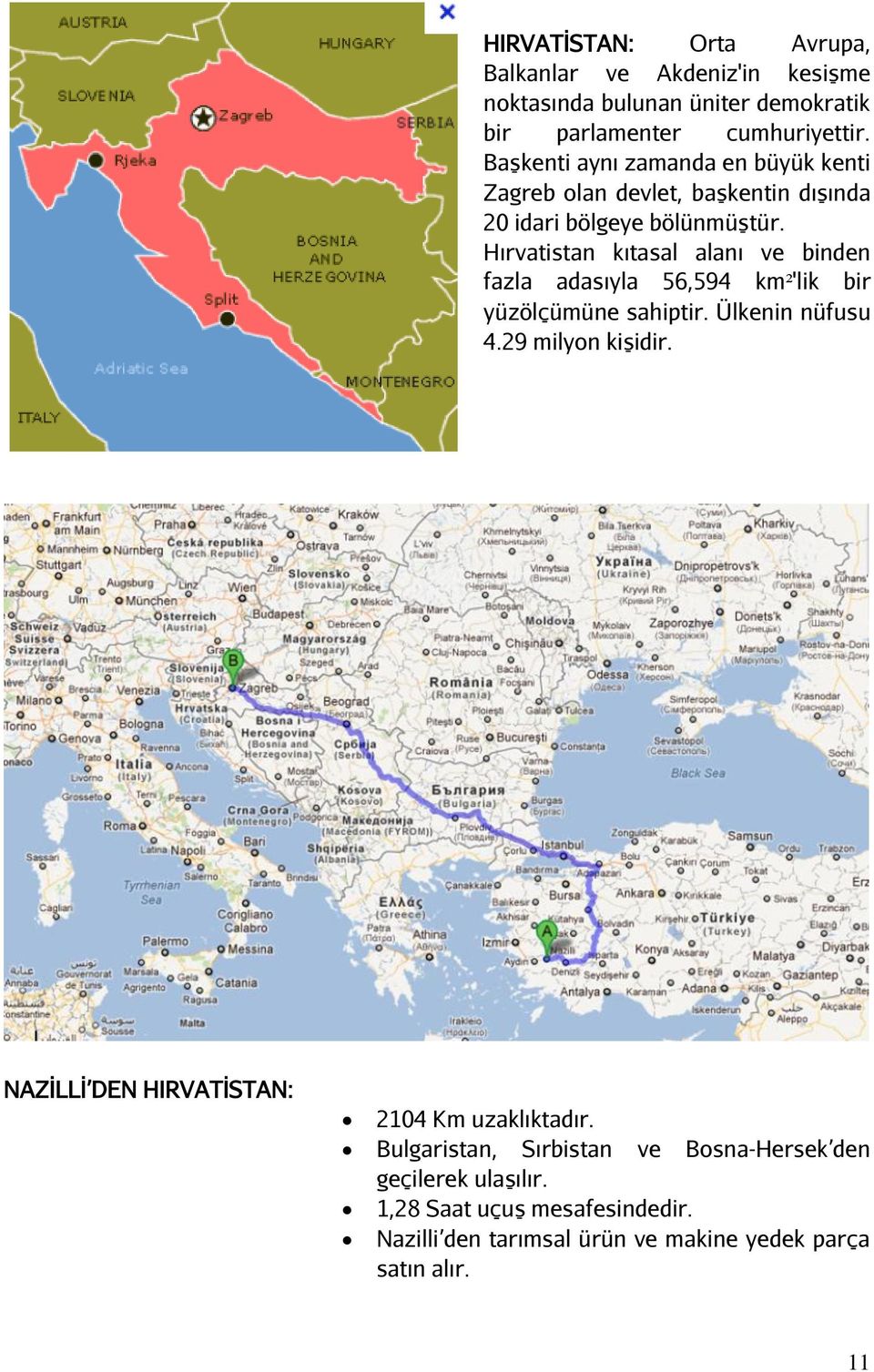 Hırvatistan kıtasal alanı ve binden fazla adasıyla 56,594 km²'lik bir yüzölçümüne sahiptir. Ülkenin nüfusu 4.29 milyon kişidir.