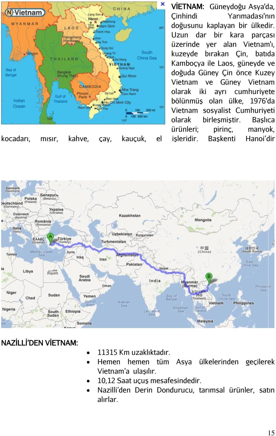 olarak iki ayrı cumhuriyete bölünmüş olan ülke, 1976'da Vietnam sosyalist Cumhuriyeti olarak birleşmiştir.