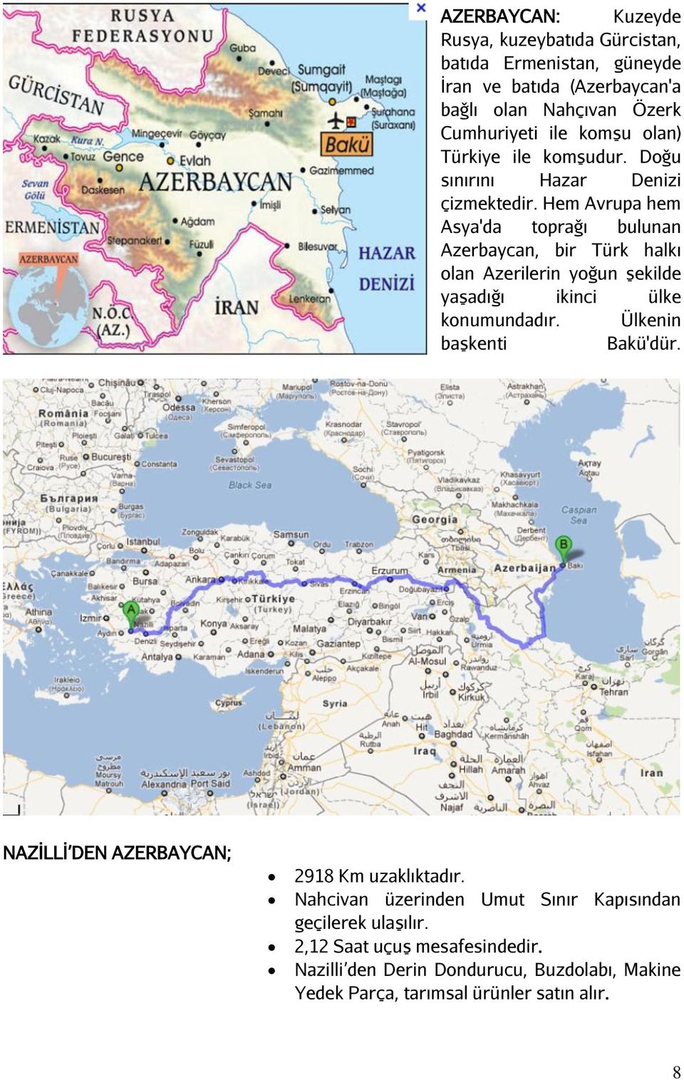 Hem Avrupa hem Asya'da toprağı bulunan Azerbaycan, bir Türk halkı olan Azerilerin yoğun şekilde yaşadığı ikinci ülke konumundadır.