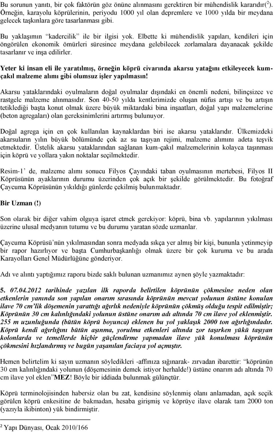 Elbette ki mühendislik yapıları, kendileri için öngörülen ekonomik ömürleri süresince meydana gelebilecek zorlamalara dayanacak şekilde tasarlanır ve inşa edilirler.