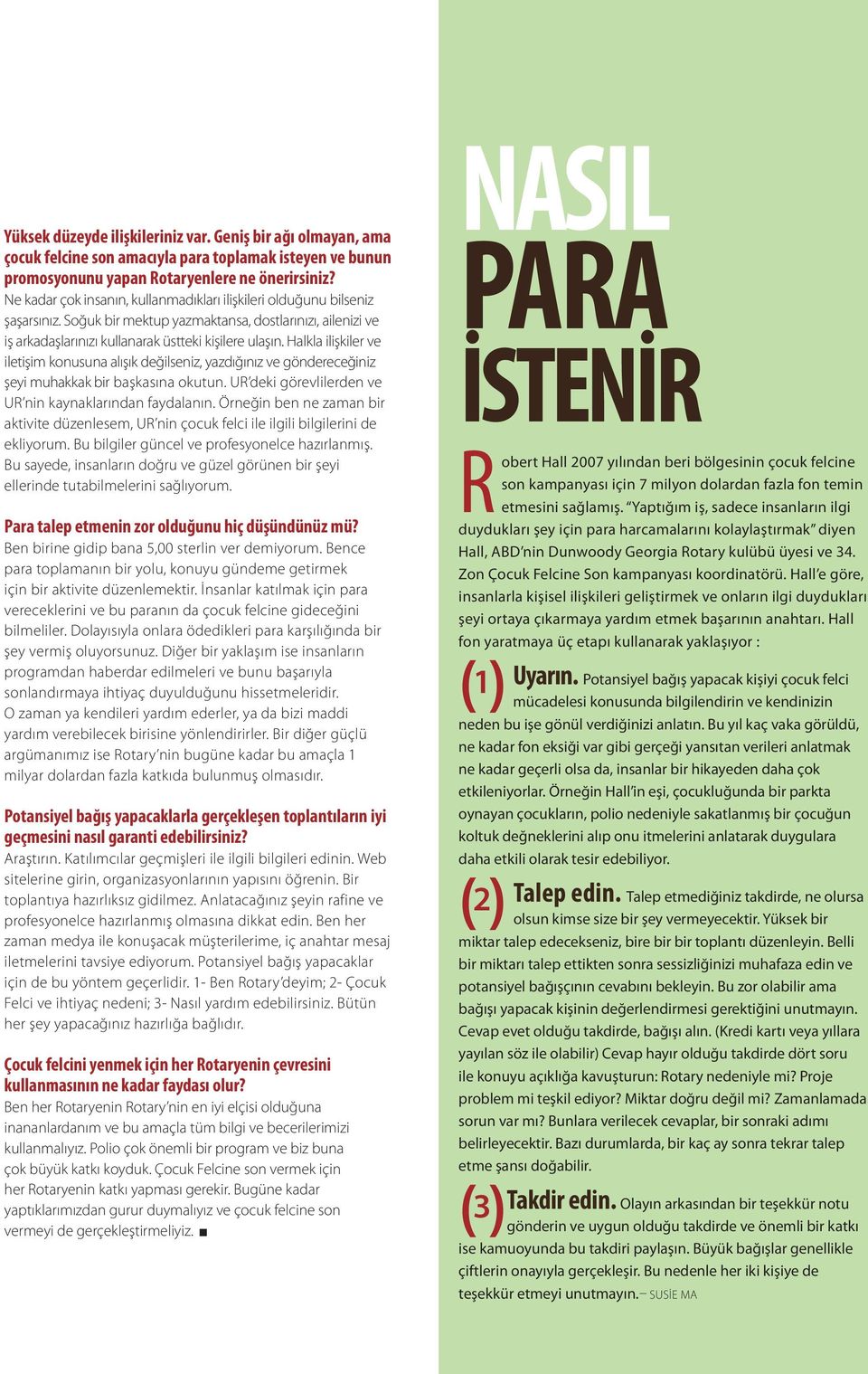 Halkla ilişkiler ve iletişim konusuna alışık değilseniz, yazdığınız ve göndereceğiniz şeyi muhakkak bir başkasına okutun. UR deki görevlilerden ve UR nin kaynaklarından faydalanın.