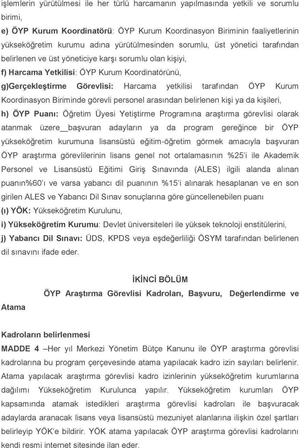 tarafından ÖYP Kurum Koordinasyon Biriminde görevli personel arasından belirlenen kişi ya da kişileri, h) ÖYP Puanı: Öğretim Üyesi Yetiştirme Programına araştırma görevlisi olarak atanmak üzere